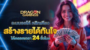 dragongaming ระบบออโต้ คลิกเดียวสร้างรายได้ทันใจ 24 ชั่วโมง
