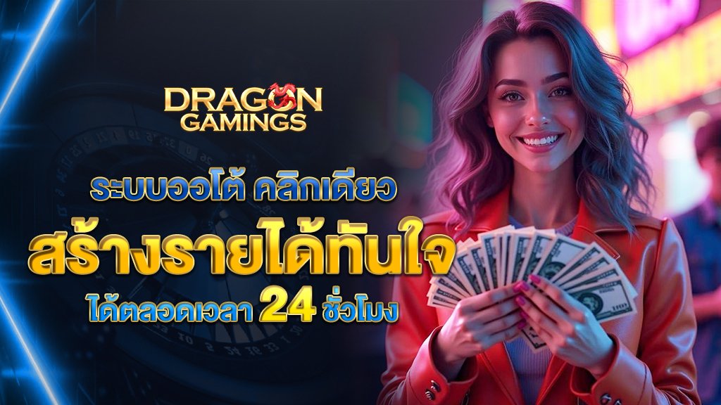dragongaming ระบบออโต้ คลิกเดียวสร้างรายได้ทันใจ 24 ชั่วโมง