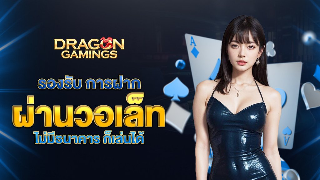 dragongaming รองรับ การฝาก ผ่านวอเล็ท ไม่มีธนาคาร ก็เล่นได้